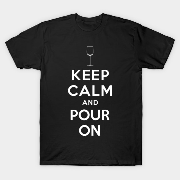 KEEP CALM AND POUR ON T-Shirt by dwayneleandro